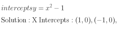 The intercepts of y=x^2-1 is X Intercepts: (1,0),(-1,0),Y Intercepts: (0,-1)